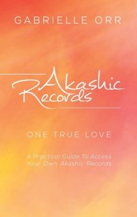 cover of the book Akashic Records: “One True Love” A Practical Guide to Access Your Own Akashic Records