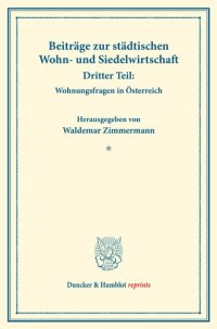 cover of the book Beiträge zur städtischen Wohn- und Siedelwirtschaft: Dritter Teil: Wohnungsfragen in Österreich. (Schriften des Vereins für Sozialpolitik, Band 177/III)