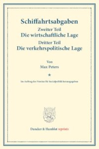 cover of the book Schiffahrtsabgaben: Zweiter Teil: Die wirtschaftliche Lage. – Dritter Teil: Die verkehrspolitische Lage. Im Auftrag des Vereins für Socialpolitik herausgegeben. (Schriften des Vereins für Socialpolitik CXV/2+3)