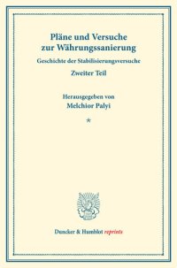 cover of the book Pläne und Versuche zur Währungssanierung: Geschichte der Stabilisierungsversuche, hrsg. von Melchior Palyi, zweiter Teil. Deutsche Zahlungsbilanz und Stabilisierungsfrage, im Auftrage des Vereins veranstaltet von Karl Diehl / Felix Somary. (Schriften des 