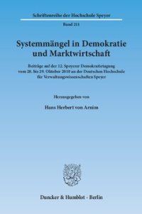 cover of the book Systemmängel in Demokratie und Marktwirtschaft: Beiträge auf der 12. Speyerer Demokratietagung vom 28. bis 29. Oktober 2010 an der Deutschen Hochschule für Verwaltungswissenschaften Speyer