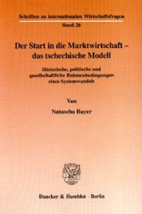 cover of the book Der Start in die Marktwirtschaft - das tschechische Modell: Historische, politische und gesellschaftliche Rahmenbedingungen eines Systemwandels