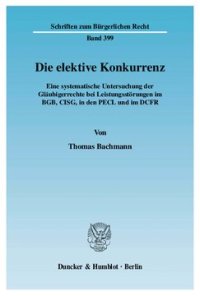 cover of the book Die elektive Konkurrenz: Eine systematische Untersuchung der Gläubigerrechte bei Leistungsstörungen im BGB, CISG, in den PECL und im DCFR