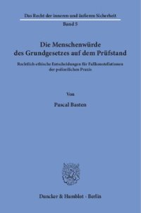 cover of the book Die Menschenwürde des Grundgesetzes auf dem Prüfstand: Rechtlich-ethische Entscheidungen für Fallkonstellationen der polizeilichen Praxis