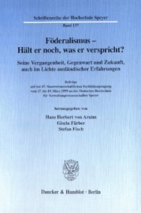 cover of the book Föderalismus - Hält er noch, was er verspricht?: Seine Vergangenheit, Gegenwart und Zukunft, auch im Lichte ausländischer Erfahrungen. Beiträge auf der 67. Staatswissenschaftlichen Fortbildungstagung vom 17. bis 19. März 1999 an der Deutschen Hochschule f