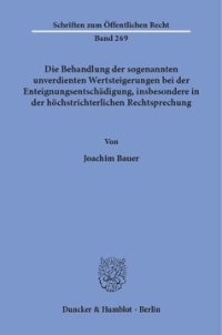 cover of the book Die Behandlung der sogenannten unverdienten Wertsteigerungen bei der Enteignungsentschädigung, insbesondere in der höchstrichterlichen Rechtsprechung