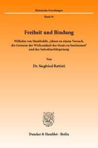 cover of the book Freiheit und Bindung: Wilhelm von Humboldts »Ideen zu einem Versuch, die Grenzen der Wirksamkeit des Staats zu bestimmen« und das Subsidiaritätsprinzip