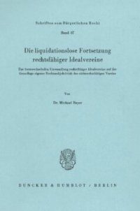 cover of the book Die liquidationslose Fortsetzung rechtsfähiger Idealvereine: Zur formwechselnden Umwandlung rechtsfähiger Idealvereine auf der Grundlage eigener Rechtssubjektivität des nichtrechtsfähigen Vereins