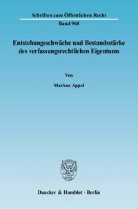 cover of the book Entstehungsschwäche und Bestandsstärke des verfassungsrechtlichen Eigentums: Eine Untersuchung des Spannungsverhältnisses zwischen Art. 14 Abs. 1 Satz 1 GG und Art. 14 Abs. 1 Satz 2 GG auf Basis der Eigentumsrechtsprechung des Bundesverfassungsgerichts