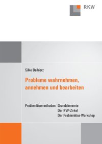 cover of the book Probleme wahrnehmen, annehmen und bearbeiten: Problemlösemethoden: Grundelemente – Der KVP-Zirkel – Der Problemlöse-Workshop