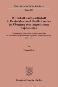 cover of the book Wirtschaft und Gesellschaft in Deutschland und Großbritannien im Übergang zum »organisierten Kapitalismus«: Unternehmer, Angestellte, Arbeiter und Staat im Steinkohlenbergbau des Ruhrgebietes und von Südwales, 1850 - 1914