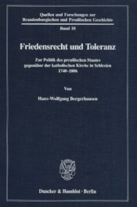 cover of the book Friedensrecht und Toleranz: Zur Politik des preußischen Staates gegenüber der katholischen Kirche in Schlesien 1740-1806