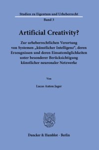 cover of the book Artificial Creativity?: Zur urheberrechtlichen Verortung von Systemen ›künstlicher Intelligenz‹, deren Erzeugnissen und deren Einsatzmöglichkeiten unter besonderer Berücksichtigung künstlicher neuronaler Netzwerke