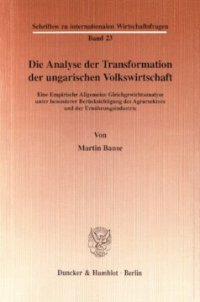 cover of the book Die Analyse der Transformation der ungarischen Volkswirtschaft: Eine Empirische Allgemeine Gleichgewichtsanalyse unter besonderer Berücksichtigung des Agrarsektors und der Ernährungsindustrie