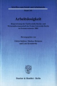 cover of the book Arbeitslosigkeit: Ringvorlesung der Fachbereiche Rechts- und Wirtschaftswissenschaft der Freien Universität Berlin im Sommersemester 2004