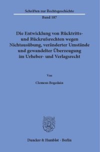 cover of the book Die Entwicklung von Rücktritts- und Rückrufsrechten wegen Nichtausübung, veränderter Umstände und gewandelter Überzeugung im Urheber- und Verlagsrecht