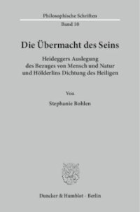 cover of the book Die Übermacht des Seins: Heideggers Auslegung des Bezuges von Mensch und Natur und Hölderlins Dichtung des Heiligen