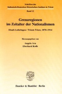 cover of the book Grenzregionen im Zeitalter der Nationalismen: Elsaß-Lothringen / Trient-Triest, 1870-1914