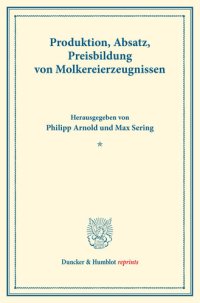 cover of the book Produktion, Absatz, Preisbildung von Molkereierzeugnissen: Untersuchungen über Preisbildung. Abteilung A: Preisbildung bei agrarischen Erzeugnissen. Milchwirtschaftliche Erzeugnisse. Dritter Teil. (Schriften des Vereins für Sozialpolitik 140/III)