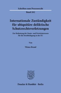 cover of the book Internationale Zuständigkeit für ubiquitäre deliktische Schutzrechtsverletzungen: Zur Bedeutung der Staats- und Parteiinteressen für die Streitbeilegung in der EU