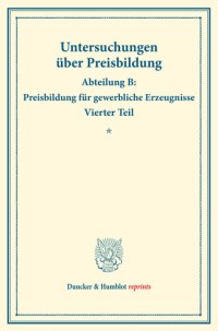 cover of the book Die Preisentwicklung der Baumwolle und Baumwollfabrikate: Untersuchungen über Preisbildung. Abteilung B: Preisbildung für gewerbliche Erzeugnisse. Vierter Teil. Hrsg. von Franz Eulenburg. (Schriften des Vereins für Sozialpolitik 142/IV)