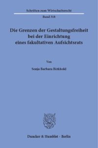 cover of the book Die Grenzen der Gestaltungsfreiheit bei der Einrichtung eines fakultativen Aufsichtsrats