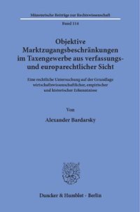 cover of the book Objektive Marktzugangsbeschränkungen im Taxengewerbe aus verfassungs- und europarechtlicher Sicht: Eine rechtliche Untersuchung auf der Grundlage wirtschaftswissenschaftlicher, empirischer und historischer Erkenntnisse