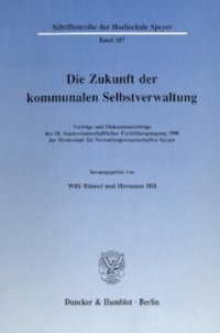 cover of the book Die Zukunft der kommunalen Selbstverwaltung: Vorträge und Diskussionsbeiträge der 58. Staatswissenschaftlichen Fortbildungstagung 1990 der Hochschule für Verwaltungswissenschaften Speyer