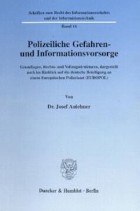 cover of the book Polizeiliche Gefahren- und Informationsvorsorge: Grundlagen, Rechts- und Vollzugsstrukturen, dargestellt auch im Hinblick auf die deutsche Beteiligung an einem Europäischen Polizeiamt (EUROPOL)