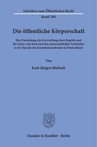 cover of the book Die öffentliche Körperschaft: Ihre Entstehung, die Entwicklung ihres Begriffs und die Lehre vom Staat und den innerstaatlichen Verbänden in der Epoche des Konstitutionalismus in Deutschland