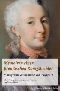 cover of the book Memoiren einer preußischen Königstochter: Markgräfin Wilhelmine von Bayreuth. Übersetzung, Anmerkungen und Nachwort von Günter Berger