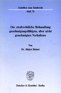 cover of the book Die strafrechtliche Behandlung genehmigungsfähigen, aber nicht genehmigten Verhaltens