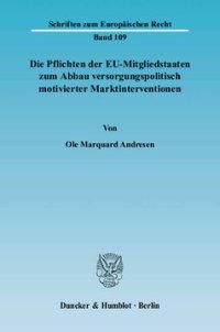 cover of the book Die Pflichten der EU-Mitgliedstaaten zum Abbau versorgungspolitisch motivierter Marktinterventionen: Ein Beitrag zum nationalen und gemeinschaftsrechtlichen Liberalisierungsdruck und zu seiner Durchsetzung im Bereich der existenziellen Grundversorgung