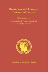 cover of the book Britannien und Europa / Britain and Europe: Entwicklungslinien und Zukunftsperspektiven vom Mittelalter bis in das 21. Jahrhundert / Developments and Future Prospects from the Middle Ages to the 21st Century