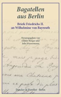 cover of the book Bagatellen aus Berlin: Briefe Friedrichs II. an Wilhelmine von Bayreuth. Aus dem Französischen übersetzt