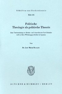 cover of the book Politische Theologie als politische Theorie: Eine Untersuchung zur Rechts- und Staatstheorie Carl Schmitts und zu ihrer Wirkungsgeschichte in Spanien