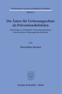 cover of the book Die Ämter für Verfassungsschutz als Präventionsbehörden: Rechtsfragen zur Stellung der Verfassungsschutzämter in der deutschen Verfassungsschutzarchitektur