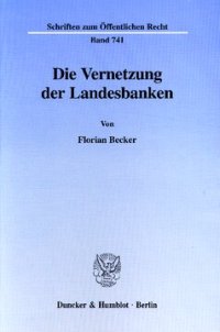 cover of the book Die Vernetzung der Landesbanken: Eine Untersuchung über verfassungsrechtliche Bedingungen und Grenzen der Kapitalisierung und partiellen Übernahme von Landesbanken/Girozentralen sowie der Einrichtung länderübergreifender Institute