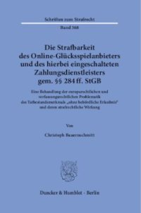 cover of the book Die Strafbarkeit des Online-Glücksspielanbieters und des hierbei eingeschalteten Zahlungsdienstleisters gem. §§ 284 ff. StGB: Eine Behandlung der europarechtlichen und verfassungsrechtlichen Problematik des Tatbestandsmerkmals »ohne behördliche Erlaubnis«