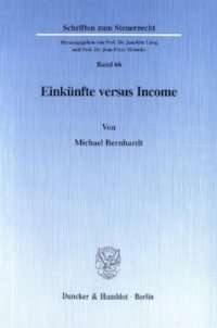 cover of the book Einkünfte versus Income: Eine systemvergleichende und wertende Betrachtung des deutschen Einkünftebegriffs und dessen US-amerikanischen Synonyms, insbesondere dargestellt am Beispiel der Vermietung und Verpachtung von Wohnimmobilien