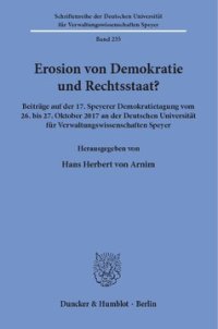 cover of the book Erosion von Demokratie und Rechtsstaat?: Beiträge auf der 17. Speyerer Demokratietagung vom 26. bis 27. Oktober 2017 an der Deutschen Universität für Verwaltungswissenschaften Speyer