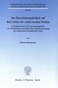 cover of the book Die Dienstleistungsfreiheit auf dem Gebiet der audiovisuellen Medien: im Rahmen des GATS im Spannungsfeld von Marktfreiheit und kultureller Selbstbestimmung der Staaten der Europäischen Union