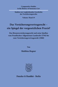 cover of the book Das Versicherungsvertragsrecht – ein Spiegel der vorgesetzlichen Praxis?: Das Binnenversicherungsrecht und seine Quellen vom Preußischen Allgemeinen Landrecht (1794) bis zum Versicherungsvertragsrecht (1908)