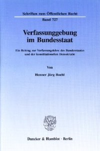 cover of the book Verfassunggebung im Bundesstaat: Ein Beitrag zur Verfassungslehre des Bundesstaates und der konstitutionellen Demokratie