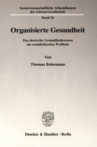 cover of the book Organisierte Gesundheit: Das deutsche Gesundheitswesen als sozialethisches Problem