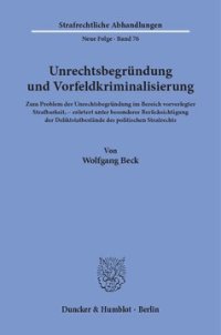 cover of the book Unrechtsbegründung und Vorfeldkriminalisierung: Zum Problem der Unrechtsbegründung im Bereich vorverlegter Strafbarkeit, erörtert unter besonderer Berücksichtigung der Deliktstatbestände des politischen Strafrechts