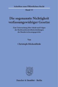 cover of the book Die sogenannte Nichtigkeit verfassungswidriger Gesetze: Eine Untersuchung über Inhalt und Folgen der Rechtssatzkontrollentscheidungen des Bundesverfassungsgerichts