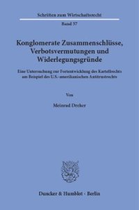 cover of the book Konglomerate Zusammenschlüsse, Verbotsvermutungen und Widerlegungsgründe: Eine Untersuchung zur Fortentwicklung des Kartellrechts am Beispiel des U.S.-amerikanischen Antitrustrechts