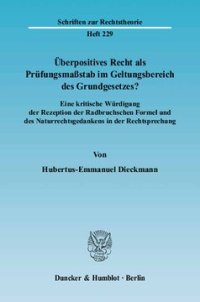 cover of the book Überpositives Recht als Prüfungsmaßstab im Geltungsbereich des Grundgesetzes?: Eine kritische Würdigung der Rezeption der Radbruchschen Formel und des Naturrechtsgedankens in der Rechtsprechung