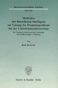 cover of the book Methoden der Künstlichen Intelligenz zur Lösung des Prognoseproblems bei der Unternehmensbewertung: Ein Prognoseverfahren auf der Grundlage der Prädikatenlogik 1. Ordnung